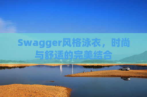 Swagger风格泳衣，时尚与舒适的完美结合