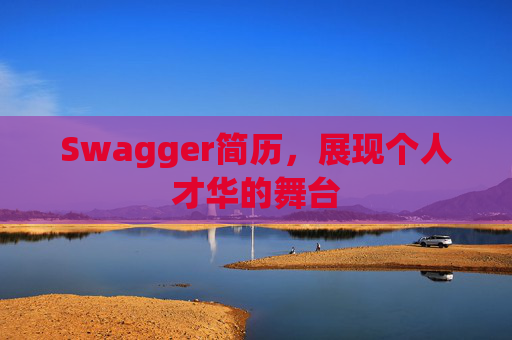 Swagger简历,展现个人才华的舞台